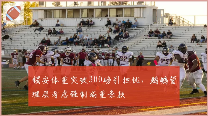 锡安体重突破300磅引担忧，鹈鹕管理层考虑强制减重条款